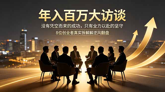 年入百万大访谈：没有凭空而来的成功，只有全力以赴的坚守，8位创业者真实拆解逆风翻盘路-蜗牛学社
