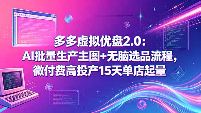 多多虚拟优盘2.0：AI批量生产主图+无脑选品流程，微付费高投产15天单店起量-蜗牛学社
