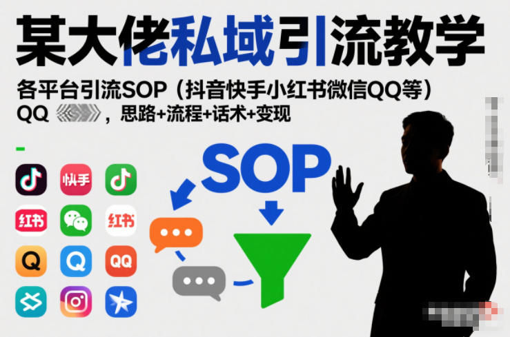 某大佬私域引流教学，各平台引流SOP(抖音快手小红书微信QQ等)，思路+流程+话术+变现(更新0708)-冒泡网