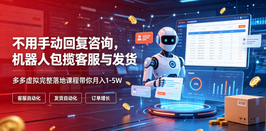 不用手动回复咨询,机器人包揽客服与发货,多多虚拟完整落地课程带你月入1-5W【揭秘】-冒泡网