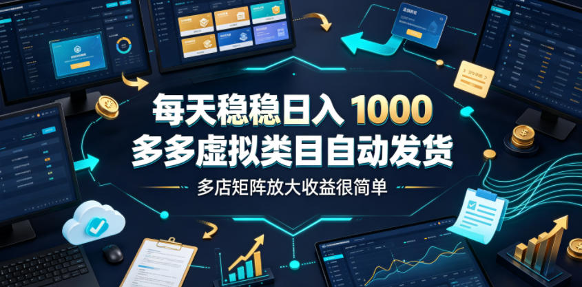 每天稳稳日入1000,多多虚拟类目自动发货,多店矩阵放大收益很简单【揭秘】-冒泡网