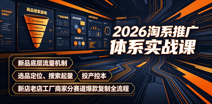 2026淘系推广体系实战课|新品底层流量机制、选品定位、搜索起量、投产控本、新店老店工厂商家分赛道爆款复制全流程-冒泡网