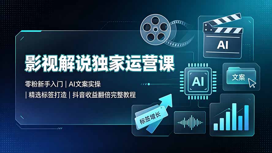 影视解说独家运营课:零粉新手入门|AI文案实操|精选标签打造|抖音收益翻倍完整教程-冒泡网